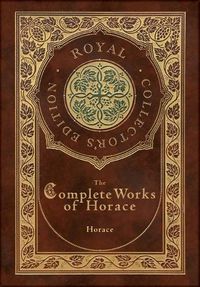 Cover image for The Complete Works of Horace (Royal Collector's Edition) (Case Laminate Hardcover with Jacket)