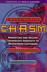 Cover image for Crossing the Chasm: Marketing and Selling Technology Products to Mainstream Customers