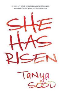 Cover image for She Has Risen: Resurrect Your Divine Feminine Wisdom and Celebrate Your Miraculous Girly Bits