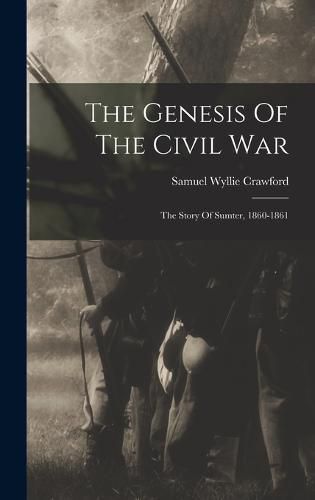 Cover image for The Genesis Of The Civil War; The Story Of Sumter, 1860-1861