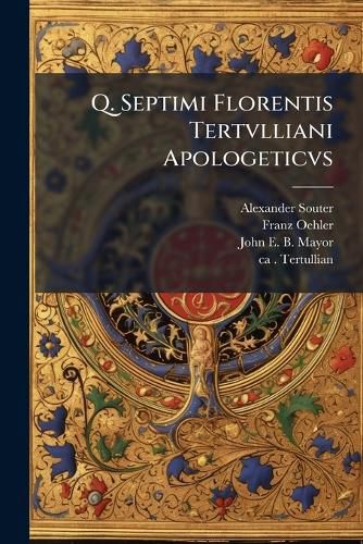 Cover image for Q. Septimi Florentis Tertvlliani Apologeticvs: The Text of Oehler