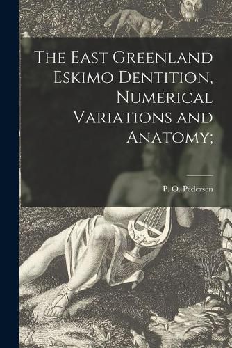 Cover image for The East Greenland Eskimo Dentition, Numerical Variations and Anatomy;