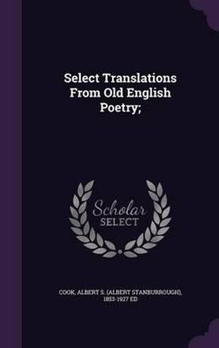 Cover image for Select Translations from Old English Poetry;