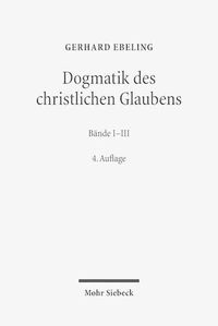 Cover image for Dogmatik des christlichen Glaubens: Band I: Prolegomena. 1. Teil: Der Glaube an Gott den Schoepfer der Welt. Band II: 2. Teil: Der Glaube an Gott den Versoehner der Welt. Band III: 3. Teil: Der Glaube an Gott den Vollender der Welt. Register