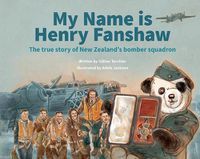 Cover image for My Name Is Henry Fanshaw: The True Story of New Zealand's Bomber Squadron