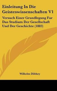 Cover image for Einleitung in Die Geisteswissenschaften V1: Versuch Einer Grundlegung Fur Das Studium Der Gesellschaft Und Der Geschichte (1883)