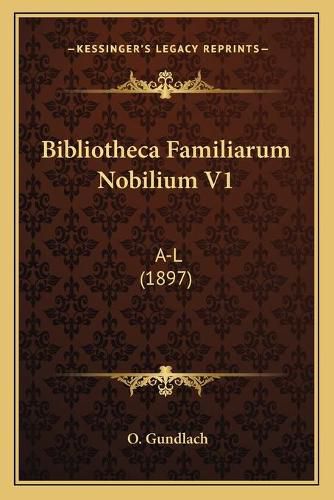 Cover image for Bibliotheca Familiarum Nobilium V1: A-L (1897)