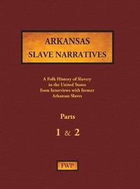 Cover image for Arkansas Slave Narratives - Parts 1 & 2: A Folk History of Slavery in the United States from Interviews with Former Slaves