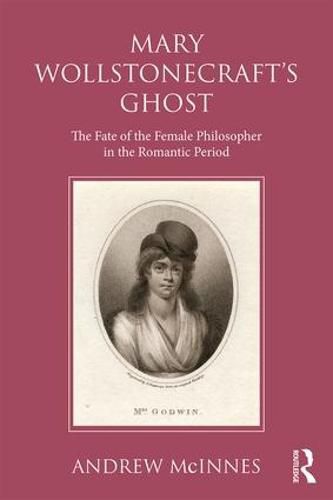 Cover image for Wollstonecraft's Ghost: The Fate of the Female Philosopher in the Romantic Period