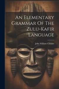 Cover image for An Elementary Grammar Of The Zulu-kafir Language