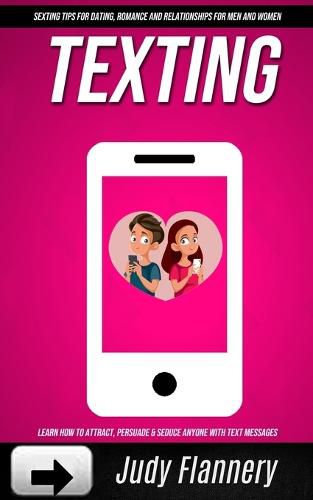 Cover image for Texting: Learn How To Attract, Persuade & Seduce Anyone with Text Messages (SEXTING TIPS FOR dating, ROMANCE AND RELATIONSHIPS for men and women)