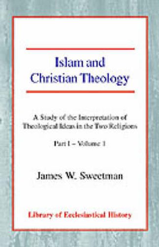 Cover image for Islam and Christian Theology: A Study of the Interpretation of Theological Ideas in the Two Religions (Part 1, Volume I)