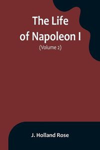 Cover image for The Life of Napoleon I (Volume 2)