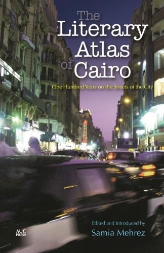 The Literary Atlas of Cairo: One Hundred Years on the Streets of the City