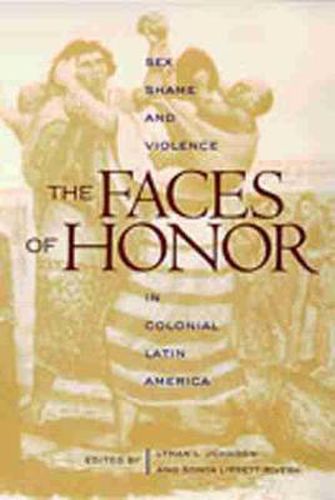 Cover image for The Faces of Honor: Sex, Shame, and Violence in Colonial Latin America