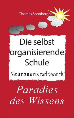 Die selbstorganisierende Schule: Paradies des Wissens, Neuronenkraftwerk, gluckliche Kinder, Gluckslieferung, Smart School