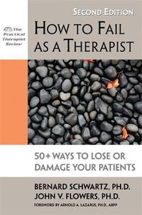 Cover image for How to Fail as a Therapist: 50+ Ways to Lose or Damage Your Patients