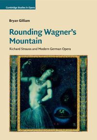 Cover image for Rounding Wagner's Mountain: Richard Strauss and Modern German Opera