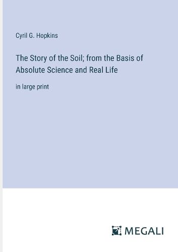 Cover image for The Story of the Soil; from the Basis of Absolute Science and Real Life