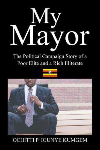 Cover image for My Mayor: The Political Campaign Story of a Poor Elite and a Rich Illiterate