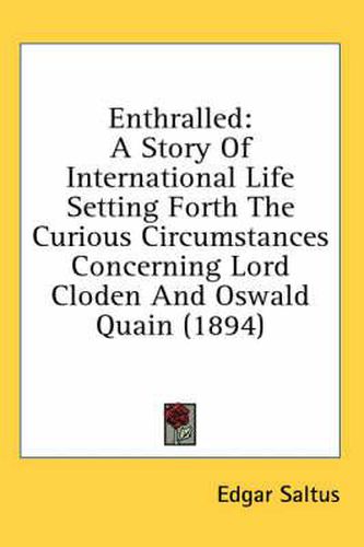 Cover image for Enthralled: A Story of International Life Setting Forth the Curious Circumstances Concerning Lord Cloden and Oswald Quain (1894)