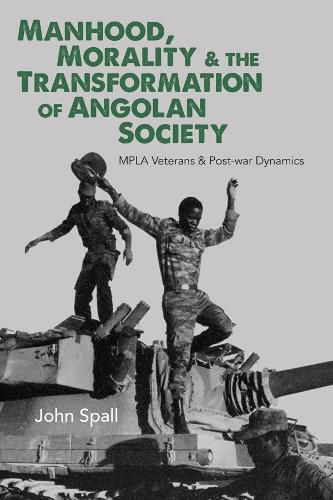 Cover image for Manhood, Morality & the Transformation of Angolan Society: MPLA Veterans & Post-war Dynamics