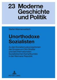 Cover image for Unorthodoxe Sozialisten: Zu Den Sozialismuskonzeptionen Der Gruppe Um Otto Strasser Und Des Internationalen Sozialistischen Kampfbundes in Der Weimarer Republik