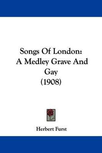 Songs of London: A Medley Grave and Gay (1908)