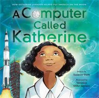 Cover image for A Computer Called Katherine: How Katherine Johnson Helped Put America on the Moon