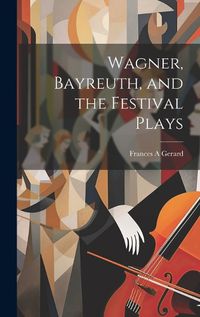 Cover image for Wagner, Bayreuth, and the Festival Plays