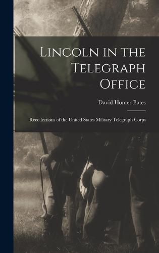 Cover image for Lincoln in the Telegraph Office; Recollections of the United States Military Telegraph Corps