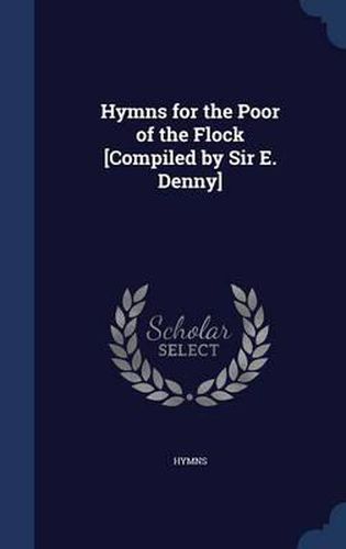 Hymns for the Poor of the Flock [compiled by Sir E. Denny]