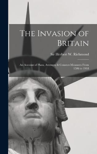 Cover image for The Invasion of Britain: an Account of Plans, Attempts & Counter-measures From 1586 to 1918