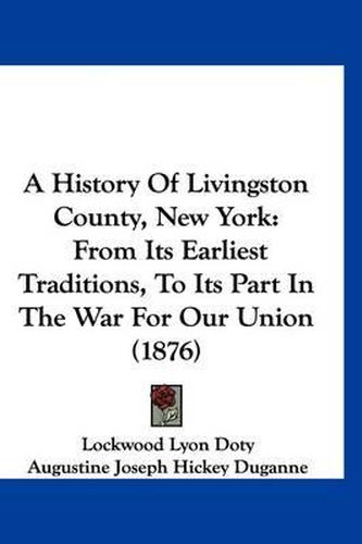 A History of Livingston County, New York: From Its Earliest Traditions, to Its Part in the War for Our Union (1876)