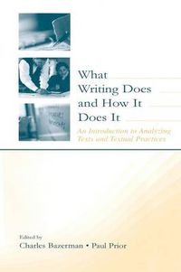 Cover image for What Writing Does and How It Does It: An Introduction to Analyzing Texts and Textual Practices