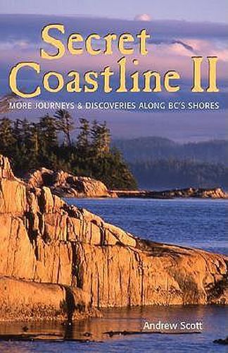 Secret Coastline II: More Journeys and Discoveries Along Bc's Shores