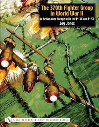 Cover image for The 370th Fighter Group in World War II: In Action Over Europe with the P-38 and P-51