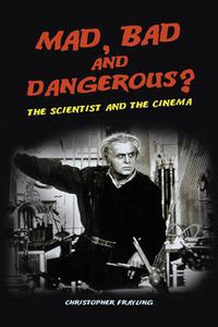 Cover image for Mad, Bad and Dangerous?: The Scientist and the Cinema