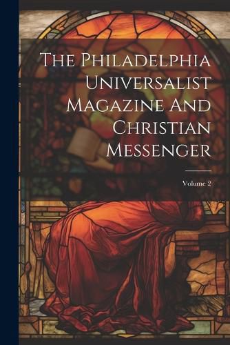 Cover image for The Philadelphia Universalist Magazine And Christian Messenger; Volume 2