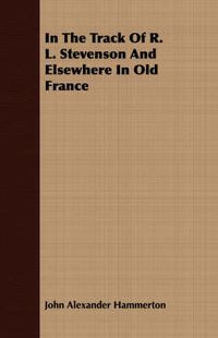 Cover image for In the Track of R. L. Stevenson and Elsewhere in Old France