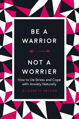 Cover image for Be a Warrior, Not a Worrier: How to De-Stress and Cope with Anxiety Naturally