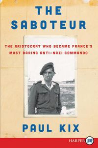 Cover image for The Saboteur: The Aristocrat Who Became France's Most Daring Anti-Nazi Commando [Large Print]