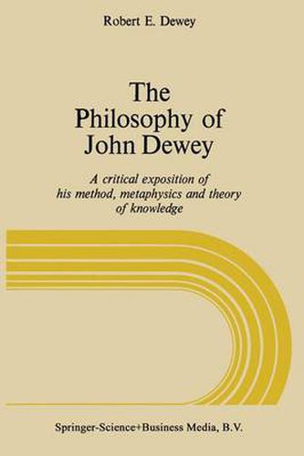 The Philosophy of John Dewey: A Critical Exposition of His Method, Metaphysics, and Theory of Knowledge