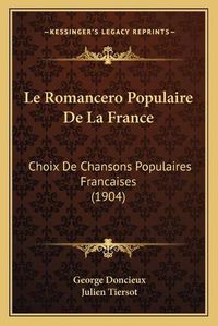 Cover image for Le Romancero Populaire de La France: Choix de Chansons Populaires Francaises (1904)