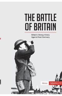 Cover image for The Battle of Britain: Britain's Strong Victory Against Nazi Germany