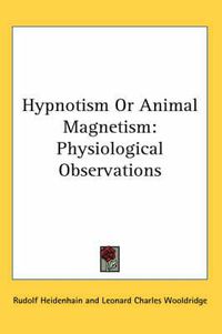 Cover image for Hypnotism or Animal Magnetism: Physiological Observations