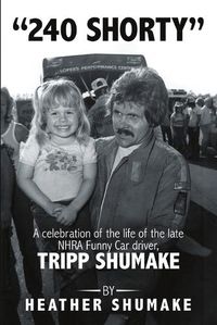 Cover image for 240 Shorty: A Celebration of the Life of the Late NHRA Funny Car Driver, Tripp Shumake