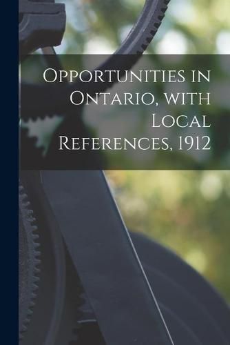 Cover image for Opportunities in Ontario, With Local References, 1912 [microform]