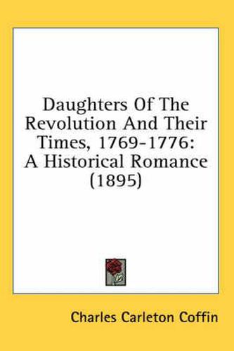 Daughters of the Revolution and Their Times, 1769-1776: A Historical Romance (1895)