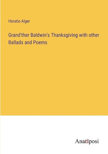 Grand'ther Baldwin's Thanksgiving with other Ballads and Poems